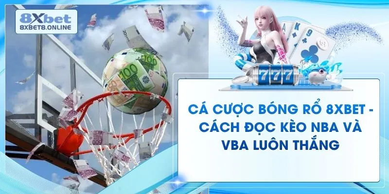 Cá Cược Bóng Rổ 8XBET - Cách Đọc Kèo NBA Và VBA Luôn Thắng