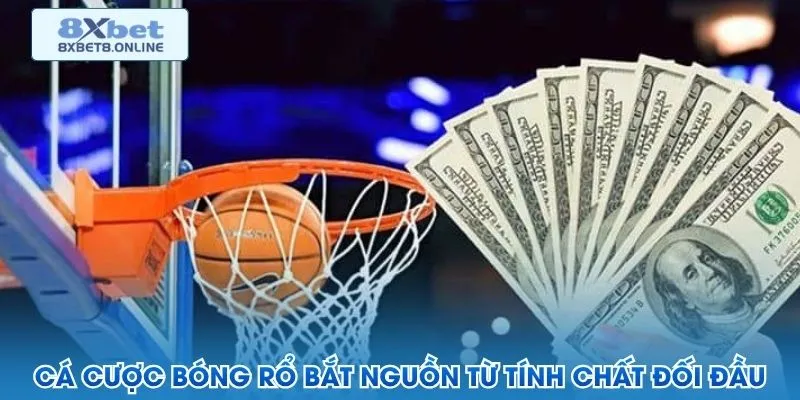 Cá cược bóng rổ bắt nguồn từ tính chất đối đầu