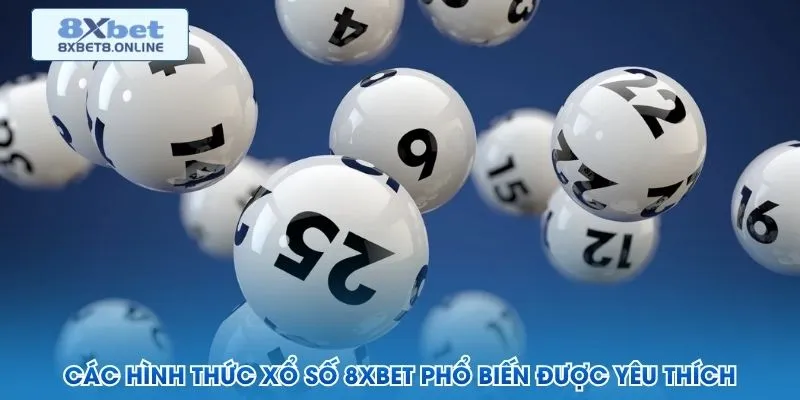 Các hình thức xổ số 8XBET phổ biến được yêu thích