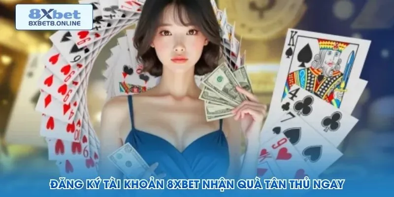 Đăng ký tài khoản 8XBET nhận quà tân thủ ngay