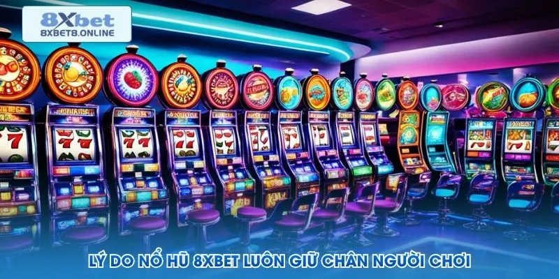 Lý do nổ hũ 8XBET luôn giữ chân người chơi