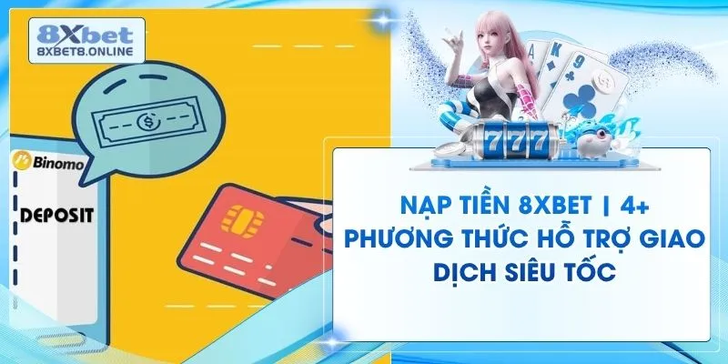 Nạp Tiền 8XBet | 4+ Phương Thức Hỗ Trợ Giao Dịch Siêu Tốc