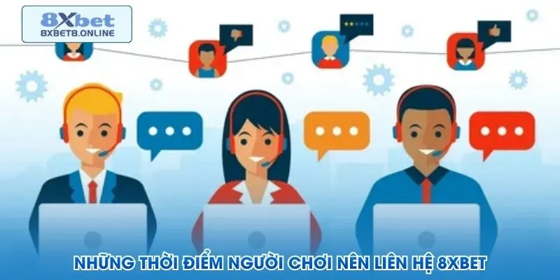 Những thời điểm người chơi nên liên hệ 8XBet