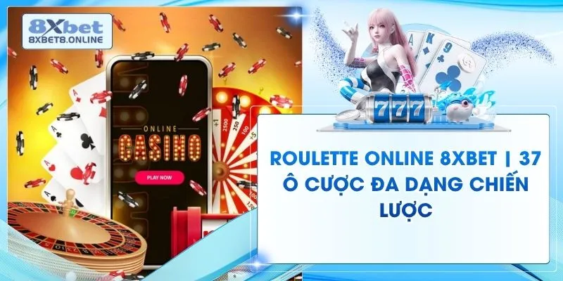 Roulette Online 8XBet | 37 Ô Cược Đa Dạng Chiến Lược