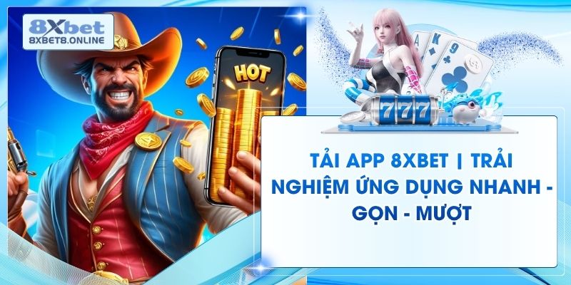 Tải App 8XBet | Trải Nghiệm Ứng Dụng Nhanh - Gọn - Mượt