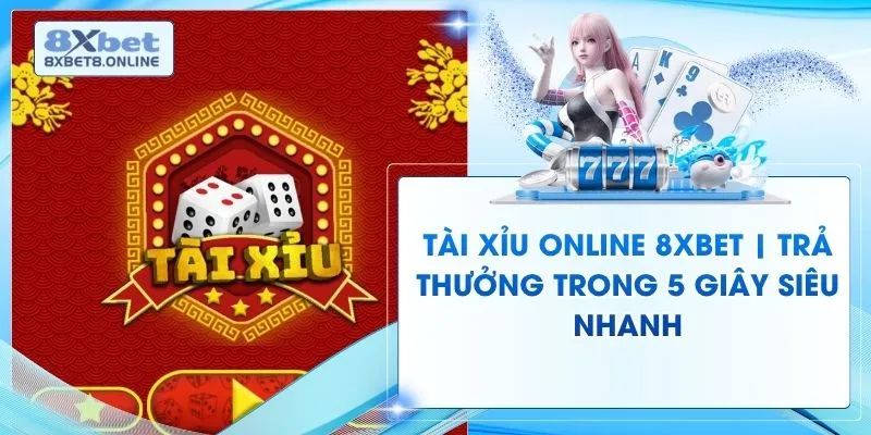 Tài Xỉu Online 8XBet | Trả Thưởng Trong 5 Giây Siêu Nhanh