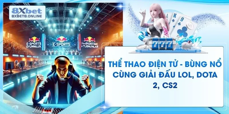 Thể Thao Điện Tử - Bùng Nổ Cùng Giải Đấu LOL, Dota 2, CS2