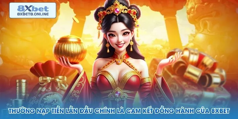 Thưởng nạp tiền lần đầu chính là cam kết đồng hành của 8XBET
