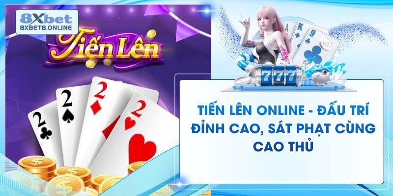 Tiến Lên Online - Đấu Trí Đỉnh Cao, Sát Phạt Cùng Cao Thủ
